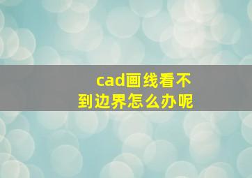 cad画线看不到边界怎么办呢