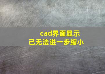 cad界面显示已无法进一步缩小