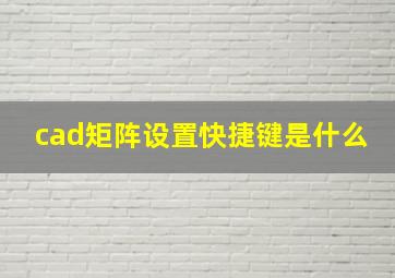 cad矩阵设置快捷键是什么