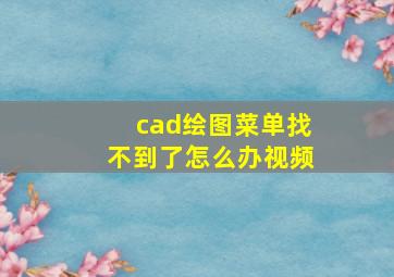 cad绘图菜单找不到了怎么办视频