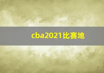 cba2021比赛地