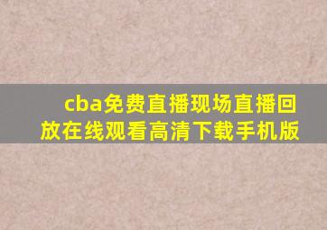 cba免费直播现场直播回放在线观看高清下载手机版