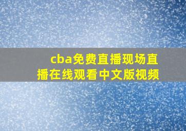 cba免费直播现场直播在线观看中文版视频