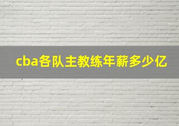 cba各队主教练年薪多少亿