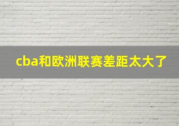 cba和欧洲联赛差距太大了