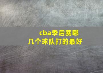 cba季后赛哪几个球队打的最好