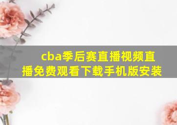 cba季后赛直播视频直播免费观看下载手机版安装