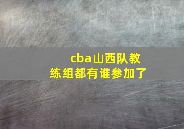 cba山西队教练组都有谁参加了