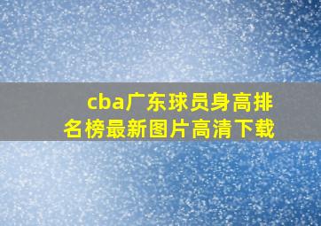 cba广东球员身高排名榜最新图片高清下载