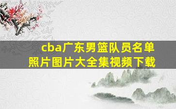 cba广东男篮队员名单照片图片大全集视频下载