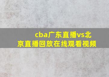 cba广东直播vs北京直播回放在线观看视频