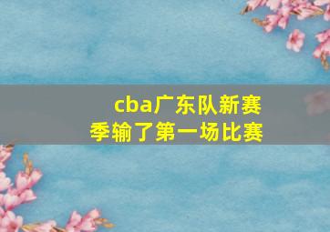 cba广东队新赛季输了第一场比赛