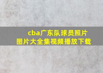 cba广东队球员照片图片大全集视频播放下载