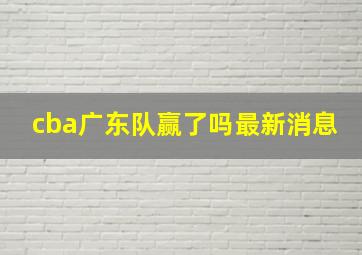 cba广东队赢了吗最新消息