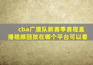 cba广厦队新赛季赛程直播视频回放在哪个平台可以看