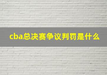 cba总决赛争议判罚是什么