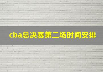 cba总决赛第二场时间安排