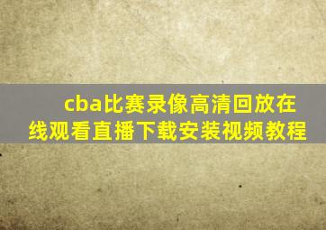 cba比赛录像高清回放在线观看直播下载安装视频教程