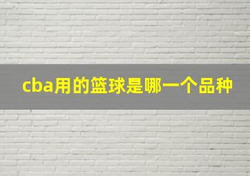 cba用的篮球是哪一个品种