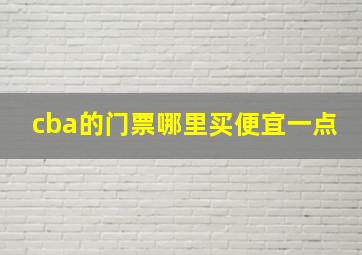 cba的门票哪里买便宜一点