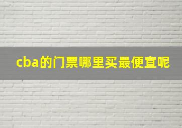 cba的门票哪里买最便宜呢