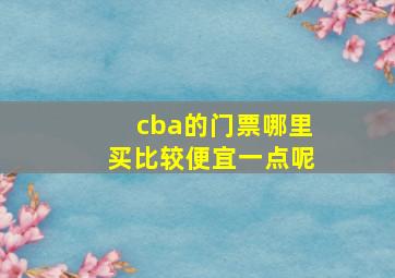 cba的门票哪里买比较便宜一点呢