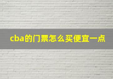 cba的门票怎么买便宜一点