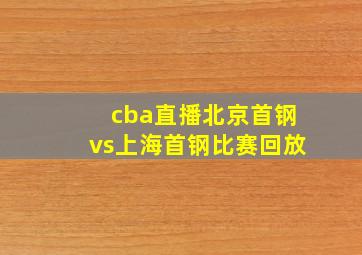 cba直播北京首钢vs上海首钢比赛回放