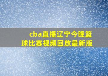 cba直播辽宁今晚篮球比赛视频回放最新版