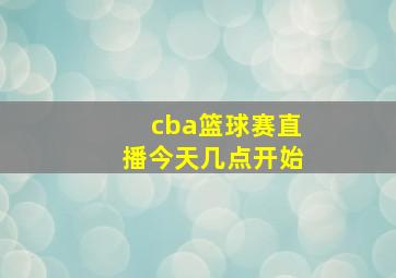 cba篮球赛直播今天几点开始