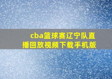 cba篮球赛辽宁队直播回放视频下载手机版