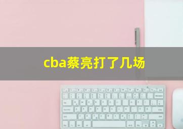 cba蔡亮打了几场