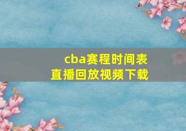 cba赛程时间表直播回放视频下载