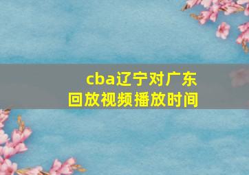 cba辽宁对广东回放视频播放时间