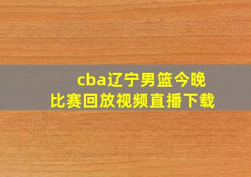 cba辽宁男篮今晚比赛回放视频直播下载