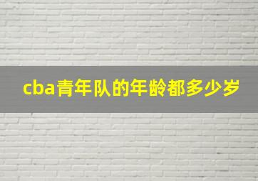 cba青年队的年龄都多少岁