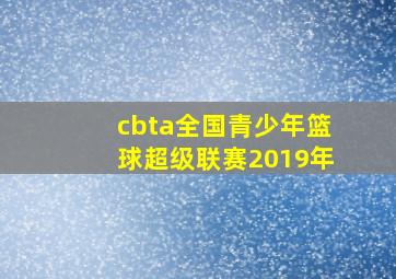 cbta全国青少年篮球超级联赛2019年