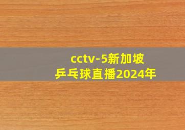 cctv-5新加坡乒乓球直播2024年