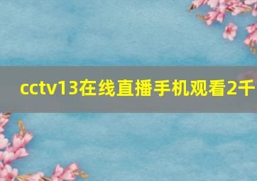 cctv13在线直播手机观看2千