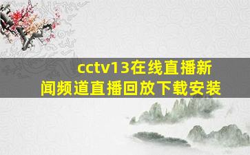 cctv13在线直播新闻频道直播回放下载安装