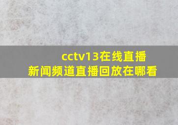 cctv13在线直播新闻频道直播回放在哪看