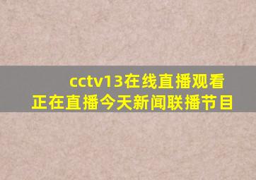 cctv13在线直播观看正在直播今天新闻联播节目