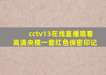 cctv13在线直播观看高清央视一套红色保密印记