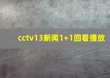 cctv13新闻1+1回看播放