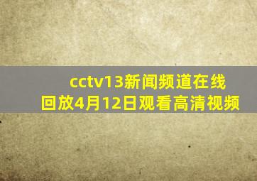 cctv13新闻频道在线回放4月12日观看高清视频