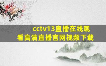 cctv13直播在线观看高清直播官网视频下载