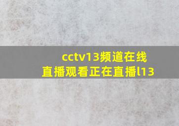 cctv13频道在线直播观看正在直播l13