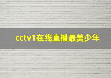 cctv1在线直播最美少年