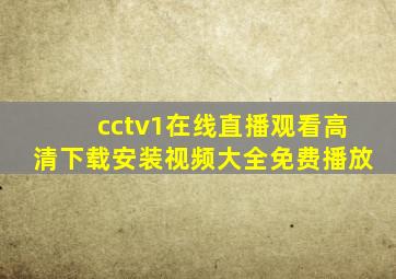 cctv1在线直播观看高清下载安装视频大全免费播放