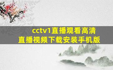 cctv1直播观看高清直播视频下载安装手机版